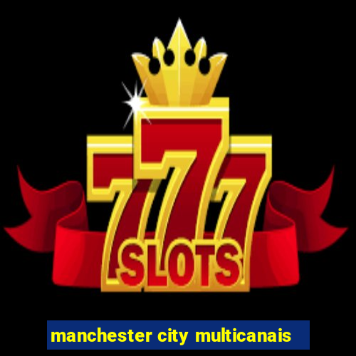 manchester city multicanais